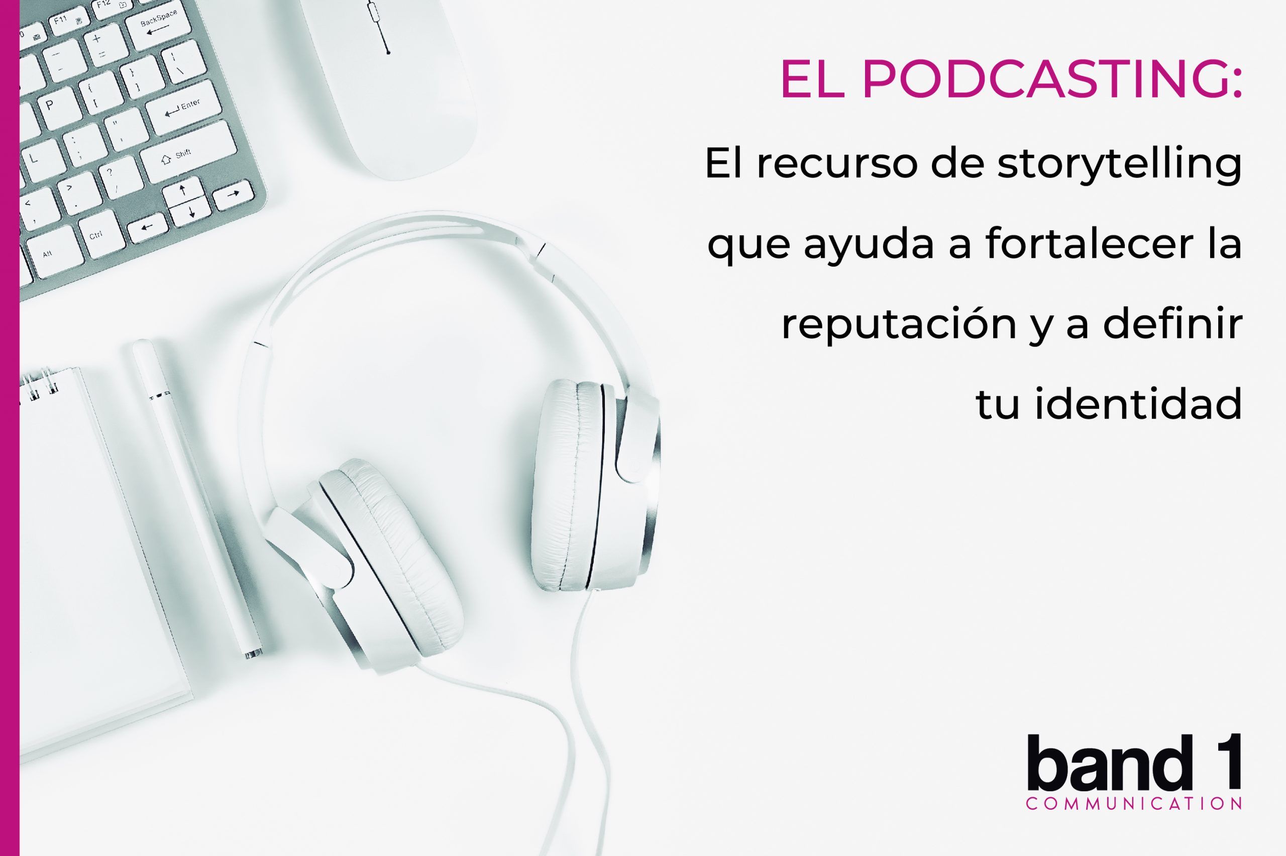 El podcasting: el recurso de storytelling que ayuda a fortalecer la reputación y a definir tu identidad